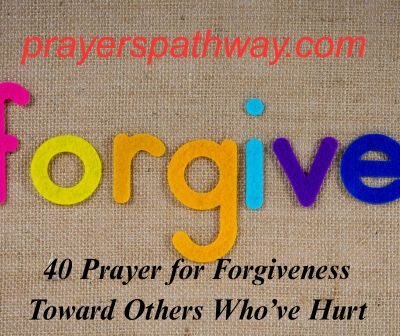 40 Prayer for Forgiveness Toward Others Who’ve Hurt You