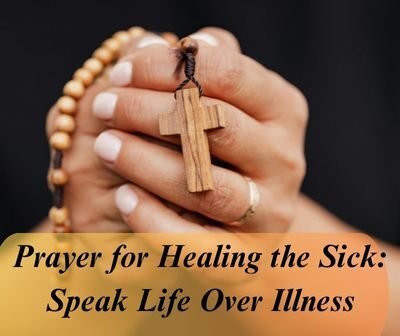 45 Prayer for Healing the Sick: Speak Life Over Illness