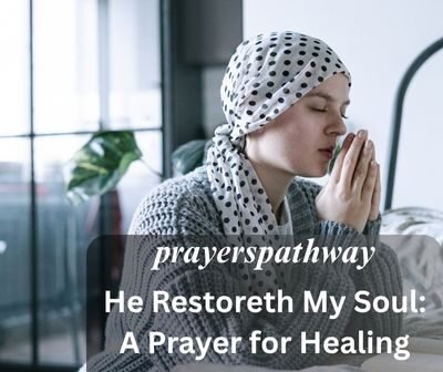 He Restoreth My Soul: A Prayer for Healing and Renewed Strength