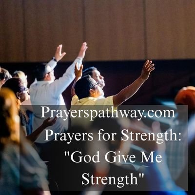 Prayers for Strength: "God Give Me Strength"