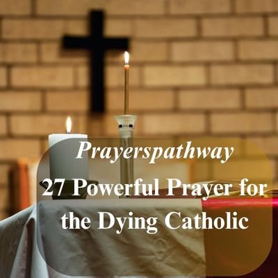 Powerful Prayer for the Dying Catholic